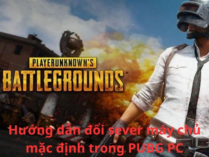 Hướng dẫn đổi sever máy chủ mặc định trong PUBG PC