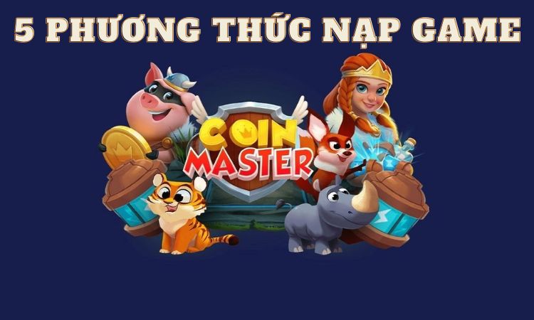 Tổng hợp 5 phương thức thanh toán khi nạp Coin Master