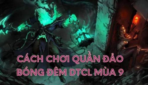 Bật mí cách chơi Quần Đảo Bóng Đêm DTCL mùa 9 hiệu quả hiện nay