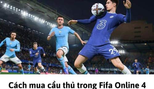 Cách mua cầu thủ trong Fifa Online 4 đơn giản & nhanh chóng