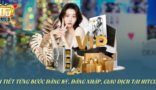 Chi tiết từng bước đăng ký, đăng nhập, giao dịch tại Hitclub