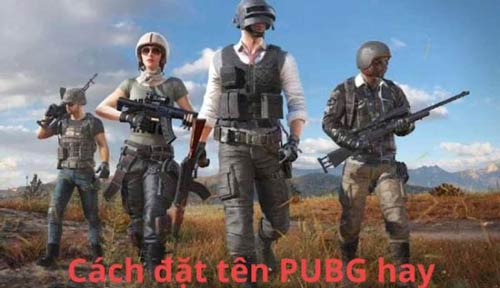 Cách ​​đặt tên PUBG hay và gợi ý những cái tên độc lạ cực kỳ ấn tượng