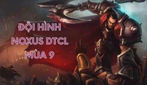 Cách chơi đội hình Noxus DTCL mùa 9 hiệu quả mọi game thủ nên biết