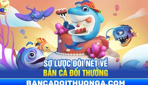 Game bắn cá đổi thưởng: Trải nghiệm đại dương huyền ảo và kỹ năng săn thưởng 2026