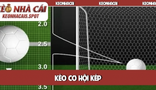 Khám phá khái niệm kèo cơ hội kép là gì