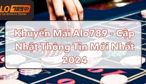 Khuyến Mãi Alo789 - Cập Nhật Thông Tin Mới Nhất 2024