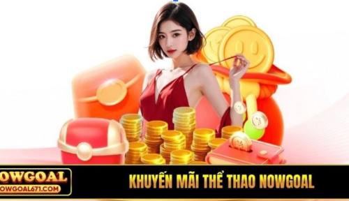 Khuyến mãi Nowgoal: Cập nhật các ưu đãi đặc quyền cho tín đồ thể thao 2026