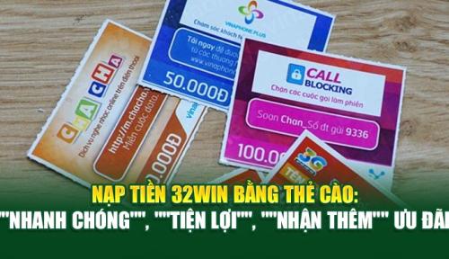 Nạp tiền 32win bằng thẻ cào: Nhanh chóng, tiện lợi, nhận thêm ưu đãi!