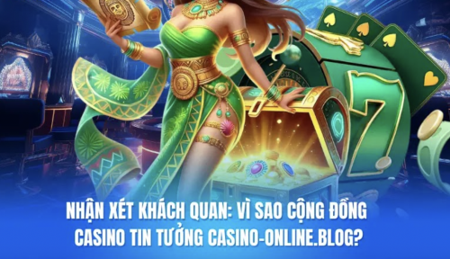 Nhận Xét Khách Quan: Vì Sao Cộng Đồng Casino Tin Tưởng casino-online.blog?