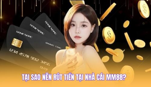 Rút Tiền MM88 - Thực Hiện Siêu Tiện Lợi Và Suôn Sẻ