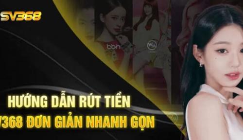 Rút tiền sv368 – Thanh toán nhanh, an toàn và minh bạch từng giao dịch