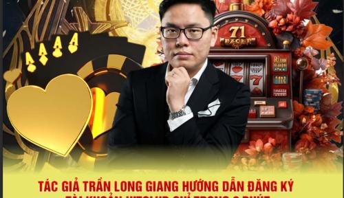 Tác giả Trần Long Giang hướng dẫn đăng ký tài khoản HitClub chỉ trong 2 phút